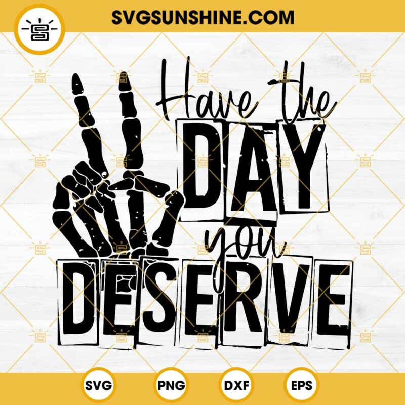 Have The Day You Deserve SVG, Skeleton Hand Peace Sign SVG