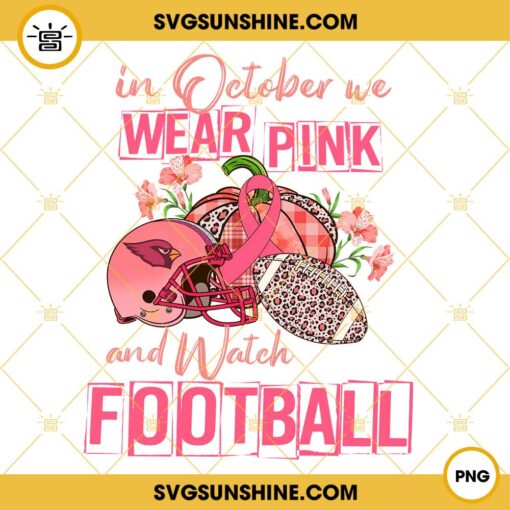 In October We Wear Pink And Watch Arizona Cardinals Football PNG File Designs