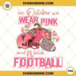 In October We Wear Pink And Watch Atlanta Falcons Football PNG File Designs