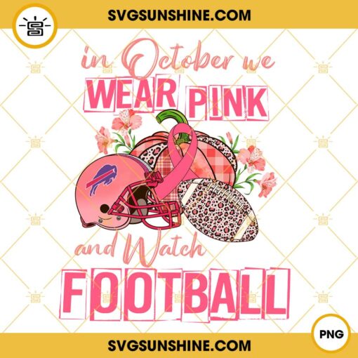 In October We Wear Pink And Watch Buffalo Bills Football PNG File Designs