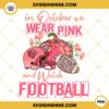In October We Wear Pink And Watch Cincinnati Bengals Football PNG File Designs
