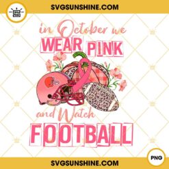 In October We Wear Pink And Watch Cleveland Browns Football PNG File Designs