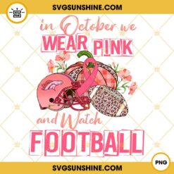 In October We Wear Pink And Watch Denver Broncos Football PNG File Designs