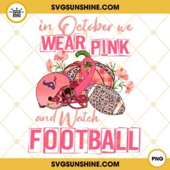 In October We Wear Pink And Watch Houston Texans Football PNG File Designs