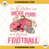 In October We Wear Pink And Watch Kansas City Chiefs Football PNG File Designs