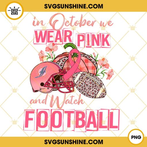 In October We Wear Pink And Watch Miami Dolphins Football PNG File Designs