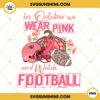 In October We Wear Pink And Watch New England Patriots Football PNG File Designs