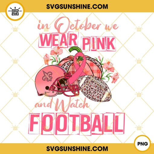 In October We Wear Pink And Watch New Orleans Saints Football PNG File Designs