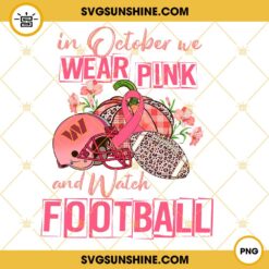In October We Wear Pink And Watch Washington Commanders Football PNG File Designs