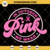 In October We Wear Pink SVG, Breast Cancer SVG, Pink Ribbon SVG,Breast Cancer Awareness SVG