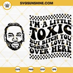 Kevin Gates SVG, I'm A Little Toxic SVG, But Bitch You Gonna Love It Over Here SVG