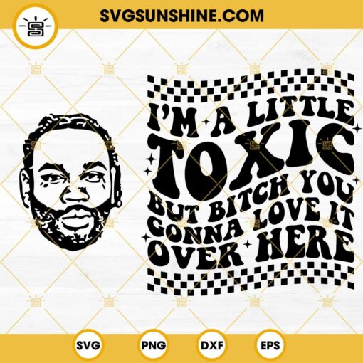 Kevin Gates SVG, I'm A Little Toxic SVG, But Bitch You Gonna Love It Over Here SVG