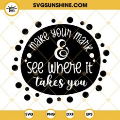 Make Your Mark And See Where It Takes You Svg, Dot Day Svg, Happy Dot Day Svg, Dot Day Shirt Svg