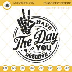 Have The Day You Deserve Embroidery Design Files