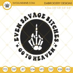 Even Savage Bitches Go To Heaven Skeleton Middle Finger Embroidery Design Files