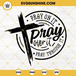 Pray On It Pray Over It Pray Through It SVG, Pray SVG, Christian Cross SVG