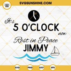 RIP Jimmy Buffett SVG, It’s 5 O’Clock  SVG, Jimmy Buffett Songs SVG
