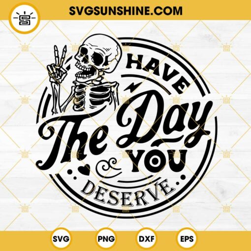Skeleton Have The Day You Deserve SVG DXF EPS PNG Designs