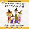 The Golden Girls Halloween SVG, In A World Full Of Witches Be Golden SVG