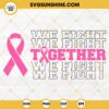 Together We Fight Breast Cancer Awareness SVG PNG Silhouette Cricut