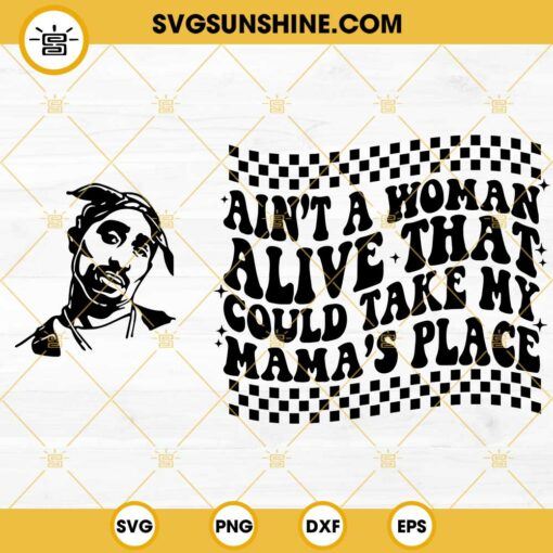 Tupac Shakur SVG 2 Designs, Ain’t A Woman Alive That Could Take My Mama’s Place SVG, 2pac SVG