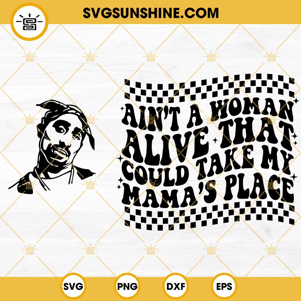 Tupac Shakur SVG 2 Designs, Ain't A Woman Alive That Could Take My Mama’s Place SVG, 2pac SVG