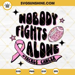 Nobody Fights Alone Tackle Cancer SVG, Football Breast Cancer Awareness SVG, Football Cancer SVG