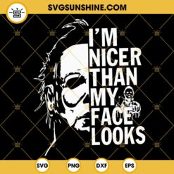 I'm Nicer Than My Face Looks Michael Myers SVG, Horror Killer SVG, Halloween Movie SVG PNG DXF EPS