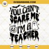 You Can't Scare Me I'm A Teacher SVG PNG DXF EPS Cricut