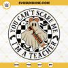 You Can't Scare Me I'm A Teacher SVG, Teacher Halloween SVG, Spooky Teacher SVG, Halloween School SVG