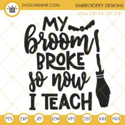 My Broom Broke So Now I Teach Embroidery Designs, Funny Teacher Halloween Embroidery Files