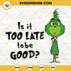 Baby Grinch Is It Too Late To Be Good SVG, Grinch Christmas SVG PNG DXF EPS Cut Files For Cricut Silhouette