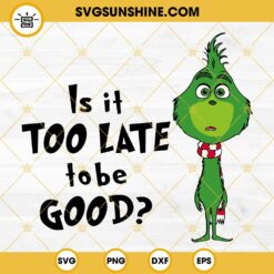 Baby Grinch Is It Too Late To Be Good SVG, Grinch Christmas SVG PNG DXF EPS Cut Files For Cricut Silhouette