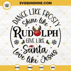 Dance Like Frosty SVG, Shine Like Rudolph SVG, Give Like Santa SVG, Love Like Jesus SVG