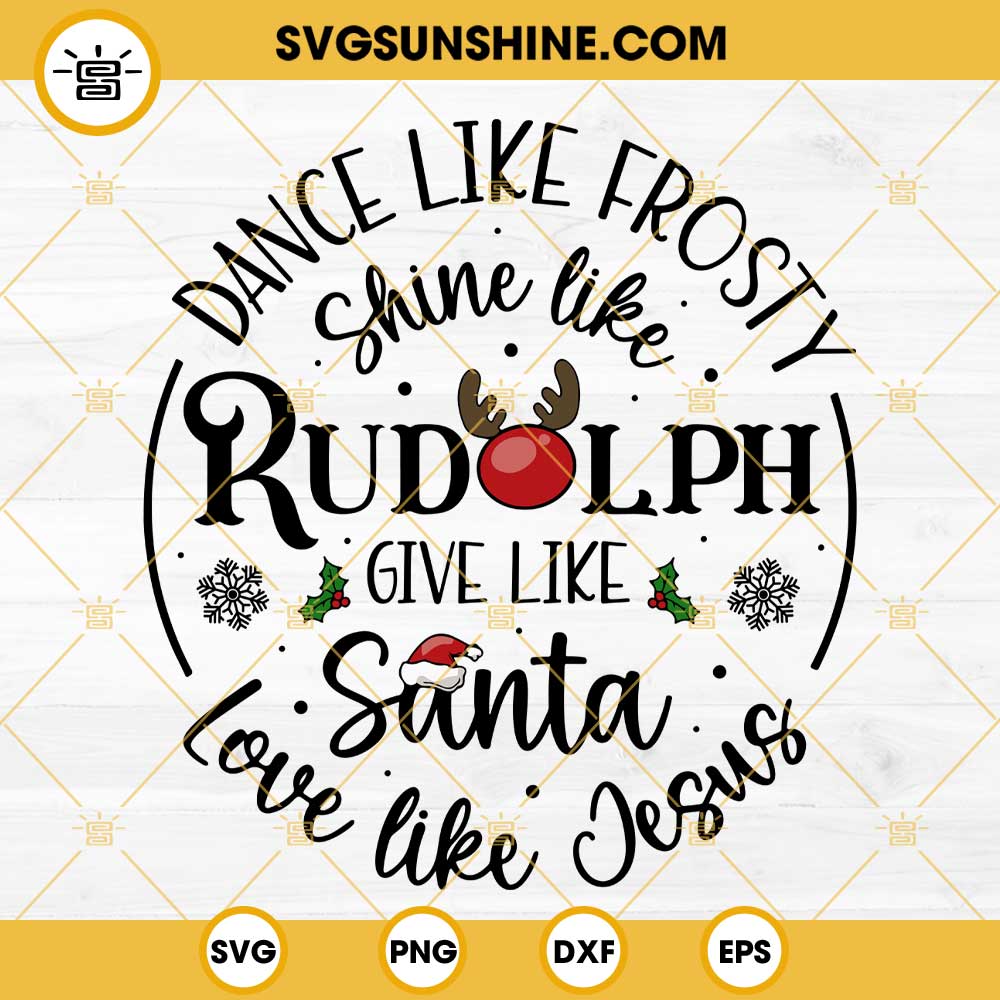 Dance Like Frosty Shine Like Rudolph Give Like Santa Love Like Jesus ...