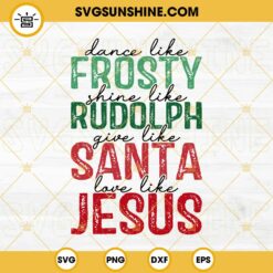Dance Like Frosty SVG, Shine Like Rudolph SVG, Give Like Santa Love Like Jesus SVG