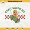Gingerbread Man Can't Catch Me SVG, Christmas Cookie SVG PNG DXF EPS Cut Files