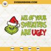 Grinch All Of Your Sweaters Are Ugly SVG, Grinch Face SVG, Funny Grinch Christmas SVG