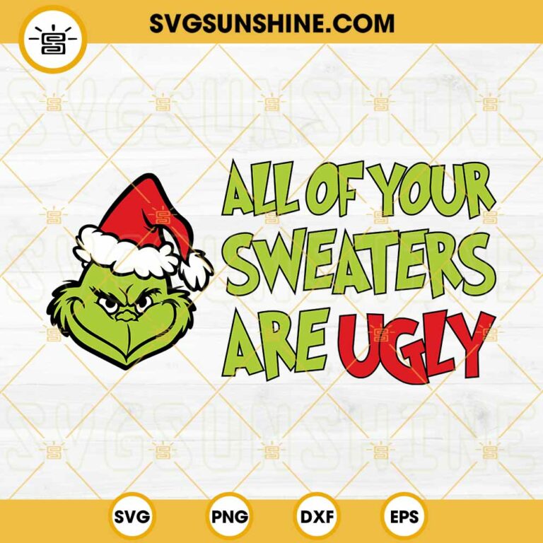 Grinch All Of Your Sweaters Are Ugly SVG, Grinch Face SVG, Funny Grinch ...