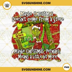 Grinch Maybe Christmas Doesn't Come From A Store PNG File Designs