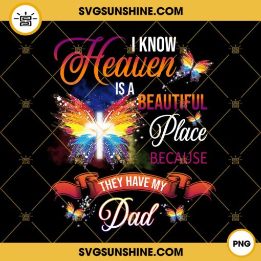 I Know Heaven Is A Beautiful Place Because They Have My Dad PNG File Designs