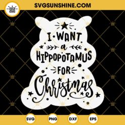 I Want A Hippopotamus For Christmas SVG, Hippo Christmas SVG PNG DXF EPS Cut Files