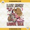 Last Night We Let The Liquor Talk PNG, Cow Girls Wiskey PNG File Designs