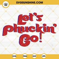 Let's Phuckin Go SVG, Funny Philadelphia Phillies SVG PNG DXF EPS Cut Files
