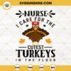 Nurse Thanksgiving SVG, Nurse I Care For The Cutest Turkeys In The Flock SVG, Turkey Nurse SVG
