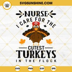 Nurse Thanksgiving SVG, Nurse I Care For The Cutest Turkeys In The Flock SVG, Turkey Nurse SVG