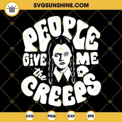 People Give Me The Creeps Wednesday SVG PNG DXF EPS Cricut Files