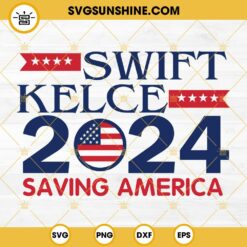 Swift Kelce 2024 Saving America SVG, Taylor Swift And Travis Kelce SVG