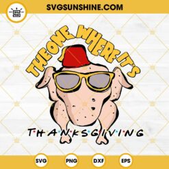 Turkey Friends SVG, The One Where It’s Thanksgiving SVG, Thanksgiving Day SVG