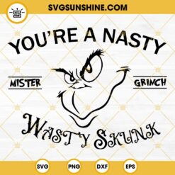 You’re A Nasty Mister Grinch SVG, Grinch Christmas SVG PNG DXF EPS Files